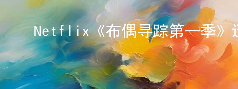 陈国富的动漫综艺大全,Netflix《布偶寻踪第一季》迅雷下载/在线观看/百度云-灵异/惊悚-美剧天堂